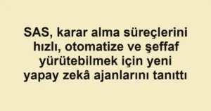 SAS, karar alma süreçlerini hızlı, otomatize ve şeffaf yürütebilmek için yeni yapay zekâ ajanlarını tanıttı