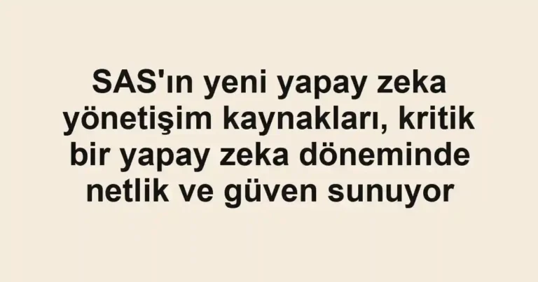 SAS'ın yeni yapay zeka yönetişim kaynakları, kritik bir yapay zeka döneminde netlik ve güven sunuyor