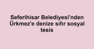 Seferihisar Belediyesi'nden Ürkmez'e denize sıfır sosyal tesis