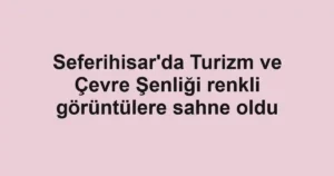 Seferihisar'da Turizm ve Çevre Şenliği renkli görüntülere sahne oldu