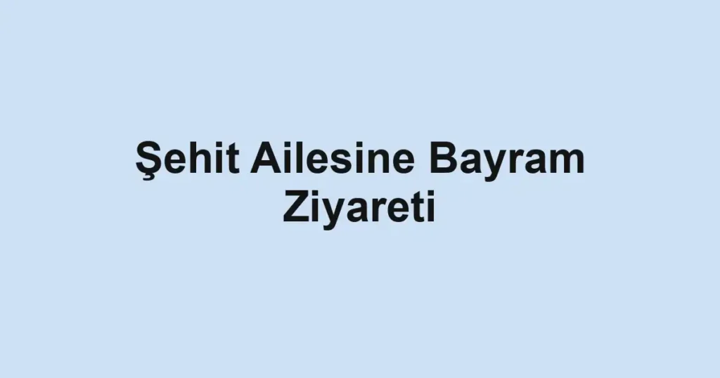 Şehit Ailesine Bayram Ziyareti