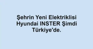 Şehrin Yeni Elektriklisi Hyundai INSTER Şimdi Türkiye'de.