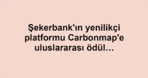 Şekerbank'ın yenilikçi platformu Carbonmap'e uluslararası ödül…