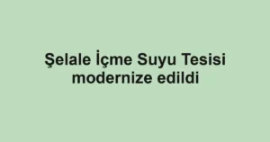 Şelale İçme Suyu Tesisi modernize edildi