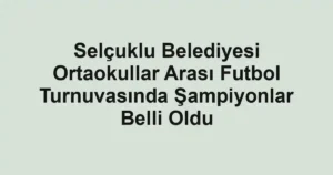 Selçuklu Belediyesi Ortaokullar Arası Futbol Turnuvasında Şampiyonlar Belli Oldu