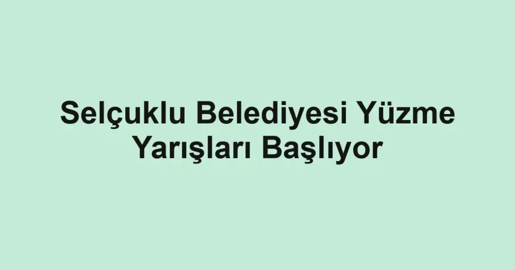 Selçuklu Belediyesi Yüzme Yarışları Başlıyor