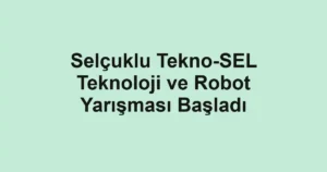 Selçuklu Tekno-SEL Teknoloji ve Robot Yarışması Başladı
