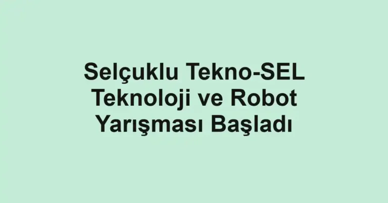 Selçuklu Tekno-SEL Teknoloji ve Robot Yarışması Başladı