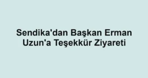 Sendika'dan Başkan Erman Uzun'a Teşekkür Ziyareti