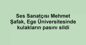 Ses Sanatçısı Mehmet Şafak, Ege Üniversitesinde kulakların pasını sildi