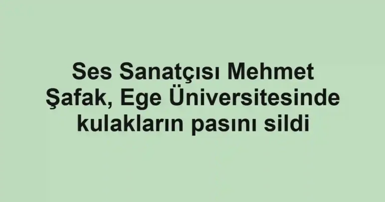 Ses Sanatçısı Mehmet Şafak, Ege Üniversitesinde kulakların pasını sildi