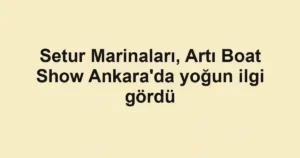 Setur Marinaları, Artı Boat Show Ankara'da yoğun ilgi gördü