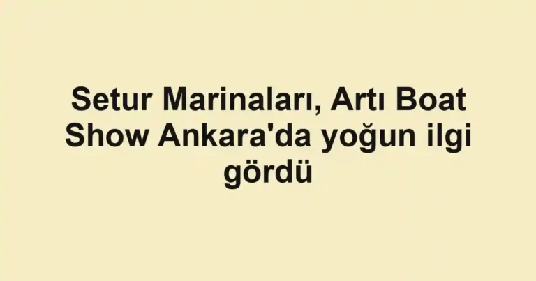 Setur Marinaları, Artı Boat Show Ankara'da yoğun ilgi gördü