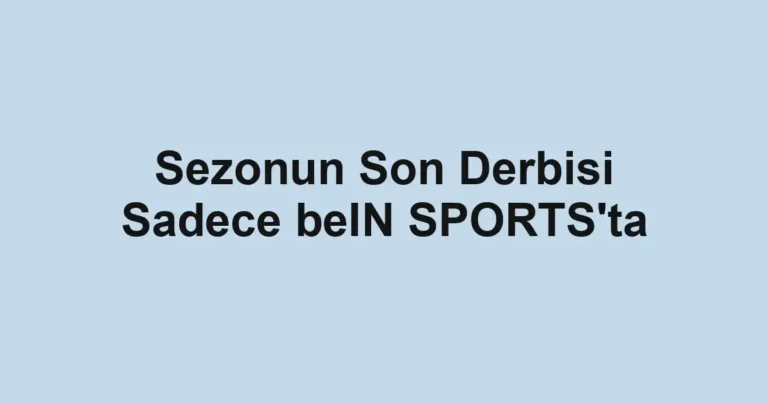 Sezonun Son Derbisi Sadece beIN SPORTS'ta
