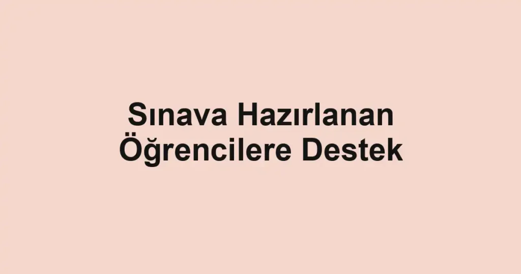 Sınava Hazırlanan Öğrencilere Destek