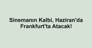 Sinemanın Kalbi, Haziran'da Frankfurt'ta Atacak!