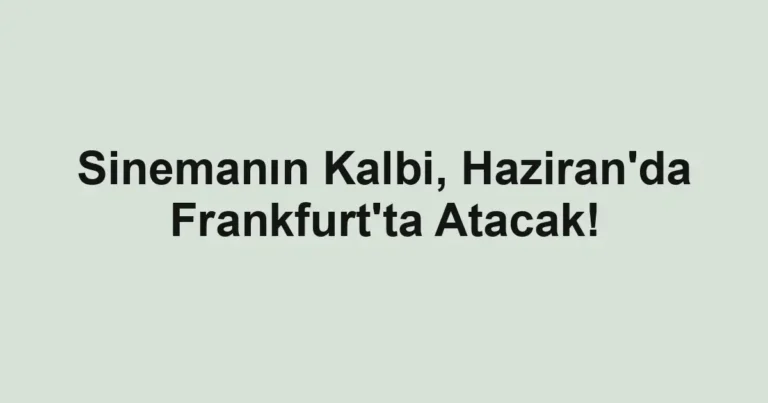 Sinemanın Kalbi, Haziran'da Frankfurt'ta Atacak!