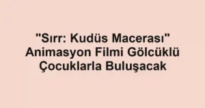 "Sırr: Kudüs Macerası" Animasyon Filmi Gölcüklü Çocuklarla Buluşacak