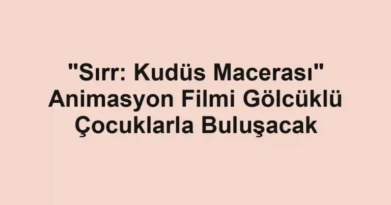 "Sırr: Kudüs Macerası" Animasyon Filmi Gölcüklü Çocuklarla Buluşacak
