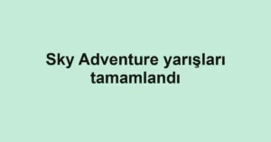 Sky Adventure yarışları tamamlandı
