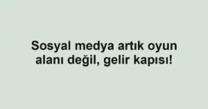 Sosyal medya artık oyun alanı değil, gelir kapısı!