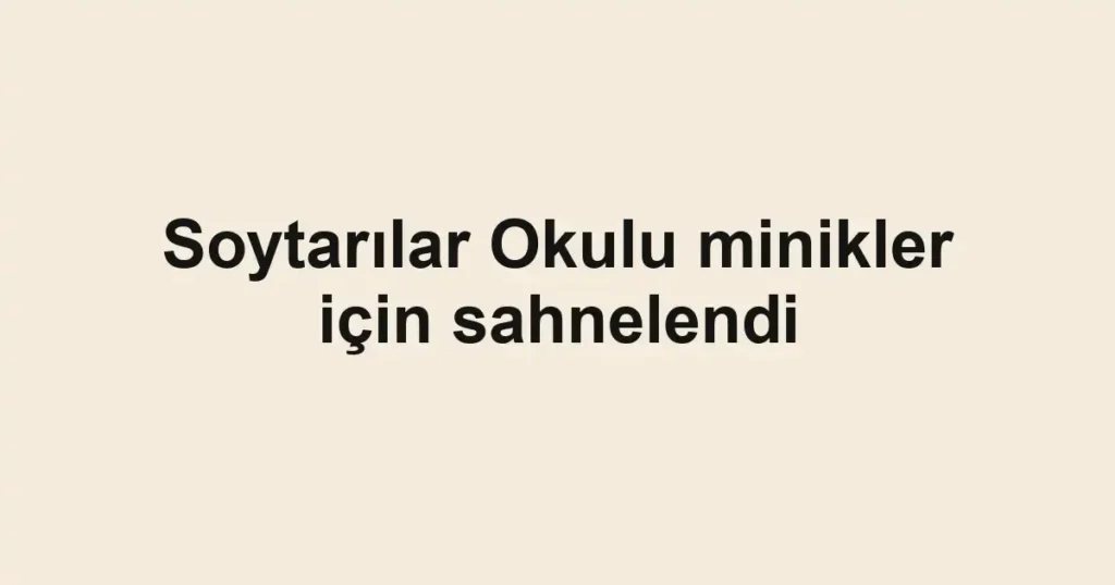 Soytarılar Okulu minikler için sahnelendi