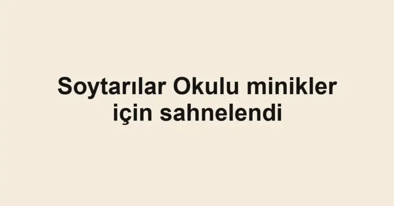 Soytarılar Okulu minikler için sahnelendi