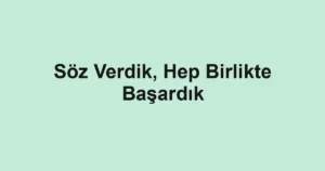 Söz Verdik, Hep Birlikte Başardık