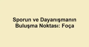 Sporun ve Dayanışmanın Buluşma Noktası: Foça