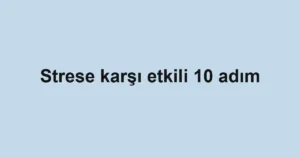 Strese karşı etkili 10 adım