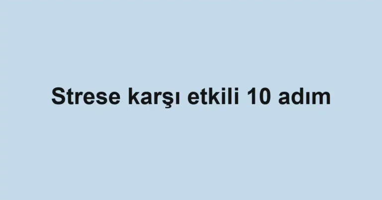 Strese karşı etkili 10 adım