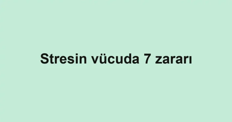 Stresin vücuda 7 zararı