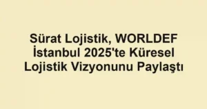 Sürat Lojistik, WORLDEF İstanbul 2025'te Küresel Lojistik Vizyonunu Paylaştı