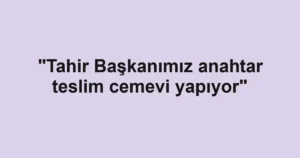 "Tahir Başkanımız anahtar teslim cemevi yapıyor"