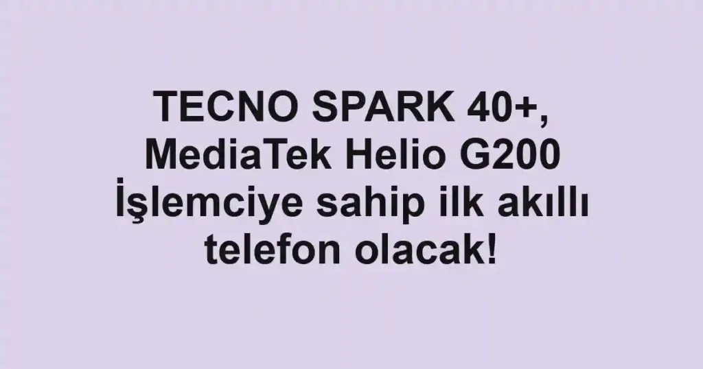 TECNO SPARK 40+, MediaTek Helio G200 İşlemciye sahip ilk akıllı telefon olacak!