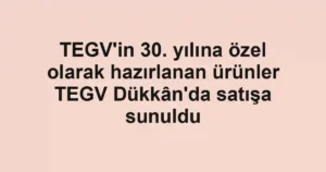TEGV'in 30. yılına özel olarak hazırlanan ürünler TEGV Dükkân'da satışa sunuldu