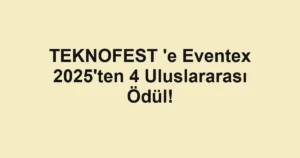 TEKNOFEST 'e Eventex 2025'ten 4 Uluslararası Ödül!