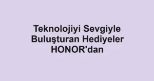 Teknolojiyi Sevgiyle Buluşturan Hediyeler HONOR'dan