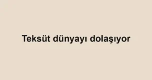 Teksüt dünyayı dolaşıyor