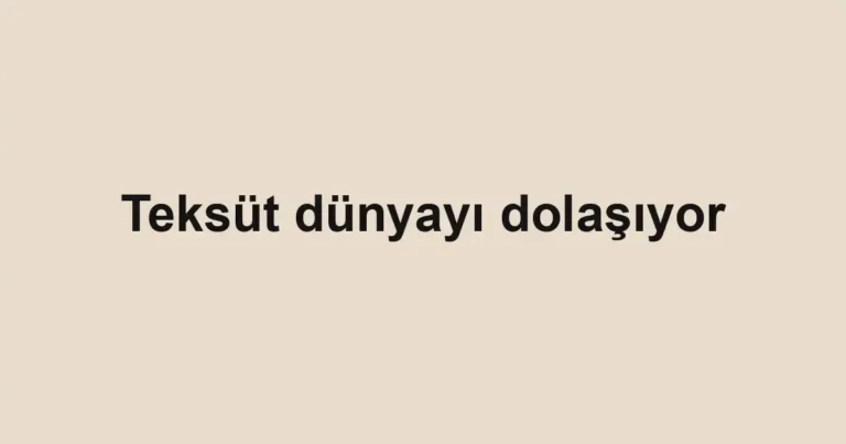 Teksüt dünyayı dolaşıyor