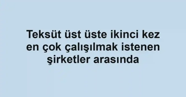 Teksüt üst üste ikinci kez en çok çalışılmak istenen şirketler arasında