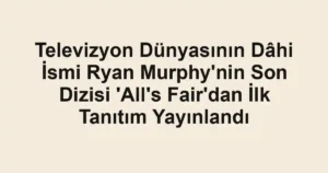 Televizyon Dünyasının Dâhi İsmi Ryan Murphy'nin Son Dizisi 'All's Fair'dan İlk Tanıtım Yayınlandı