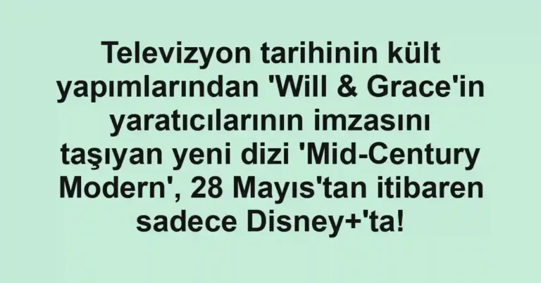 Televizyon tarihinin kült yapımlarından 'Will & Grace'in yaratıcılarının imzasını taşıyan yeni dizi 'Mid-Century Modern', 28 Mayıs'tan itibaren sadece Disney+'ta!
