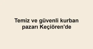 Temiz ve güvenli kurban pazarı Keçiören'de