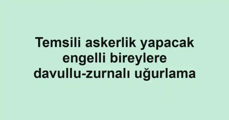 Temsili askerlik yapacak engelli bireylere davullu-zurnalı uğurlama