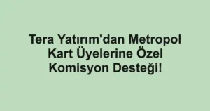 Tera Yatırım'dan Metropol Kart Üyelerine Özel Komisyon Desteği!
