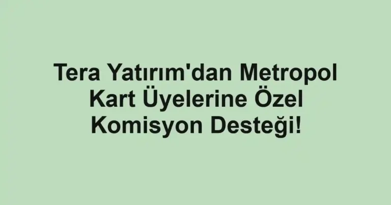 Tera Yatırım'dan Metropol Kart Üyelerine Özel Komisyon Desteği!