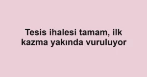 Tesis ihalesi tamam, ilk kazma yakında vuruluyor