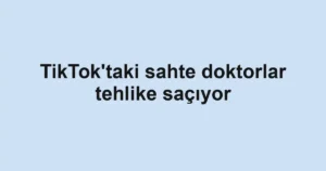 TikTok'taki sahte doktorlar tehlike saçıyor