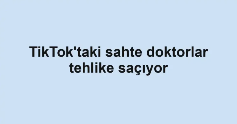 TikTok'taki sahte doktorlar tehlike saçıyor